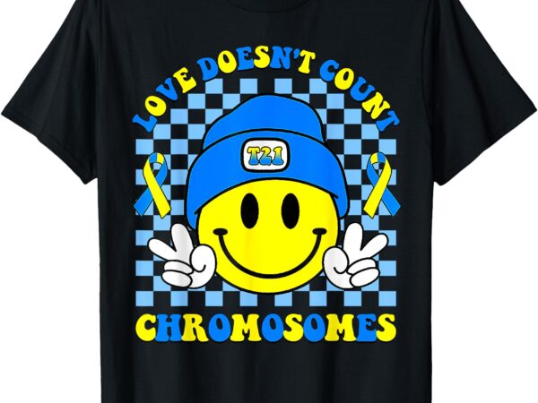 Love doesn’t count chromosomes down syndrome awareness t-shirt