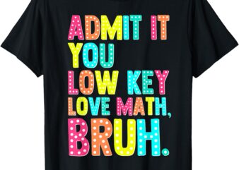 Groovy Admit It You Low Key Love Math Bruh Teacher Love Math T-Shirt