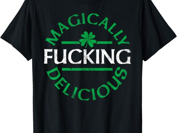 Magically delicious funny irish st patricks day men women t-shirt