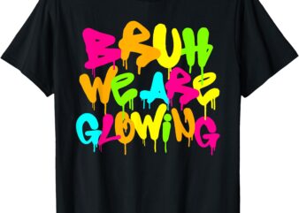 Bruh We Are Glowing In My Glowing Era Colorful Men Women T-Shirt