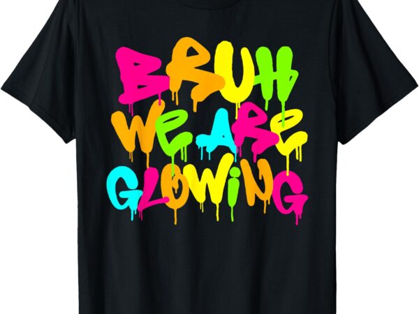 Bruh we are glowing in my glowing era colorful men women t-shirt