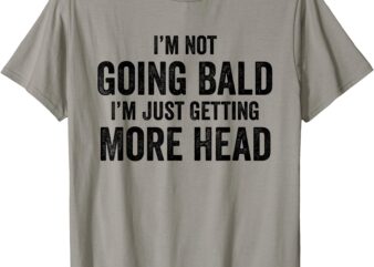 Mens Im Not Going Bald I’m Just Getting More Head T-Shirt