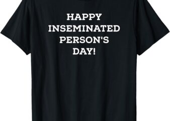 Mom Happy Inseminated Person’s Day Mothers nDay T-Shirt