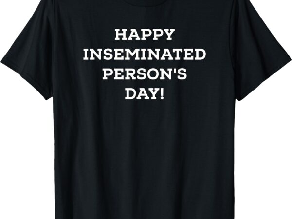 Mom happy inseminated person’s day mothers nday t-shirt