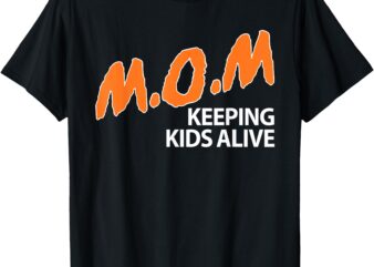 Mom Keeping Kids Alive Funny Saying Quote For Men Women T-Shirt