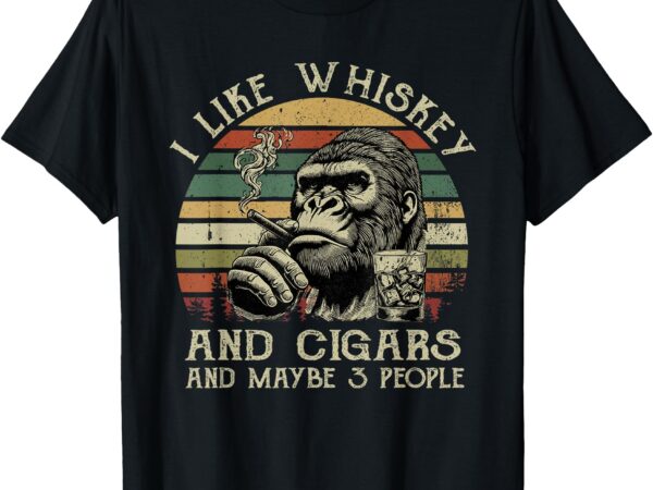 I like whiskey and cigars and maybe 3 people monkey t-shirt