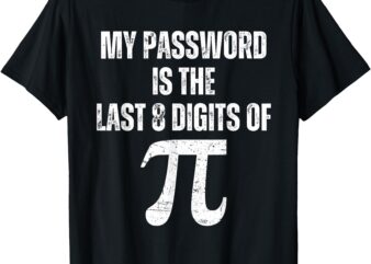 My Password Is The Last 8 Digits of Pi Funny Math Geek Nerdy T-Shirt