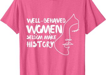 National Womens History Month 2025 Well Behaved Women Quote T-Shirt