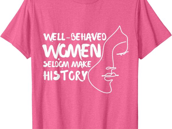 National womens history month 2025 well behaved women quote t-shirt