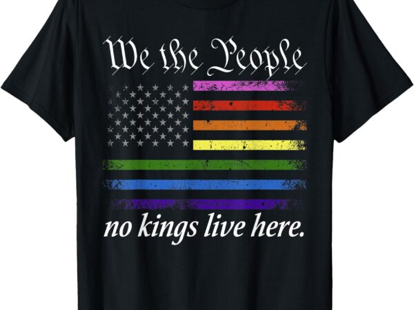 No kings live here we the people political shirt men women t-shirt