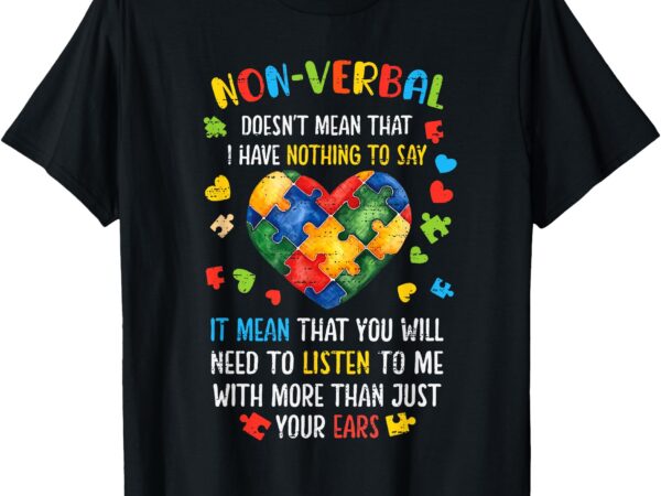 Non-verbal doesn’t mean i have nothing to say autism t-shirt