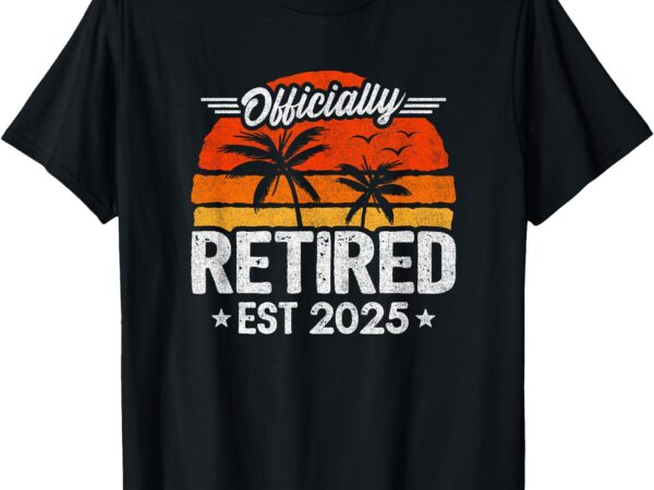 Officially retired 2025 – retirement party – 2025 retirement t-shirt