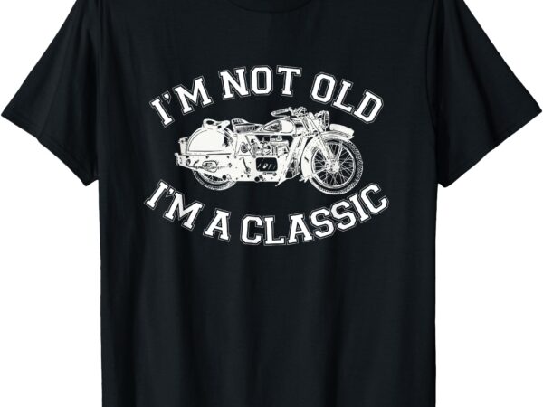 Old biker, classic motorcycle i’m not old funny retirement t-shirt