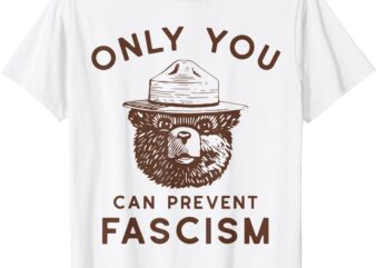 Only You Can Prevent Fascism Bear T-Shirt