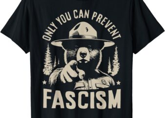 Only You Can Prevent Fascism Protect National Parks T-Shirt