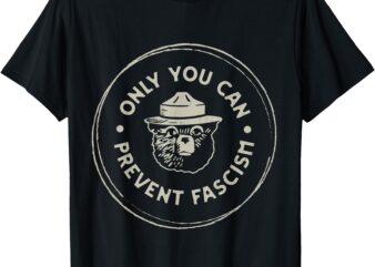 Only You Can Prevent Fascism T-Shirt