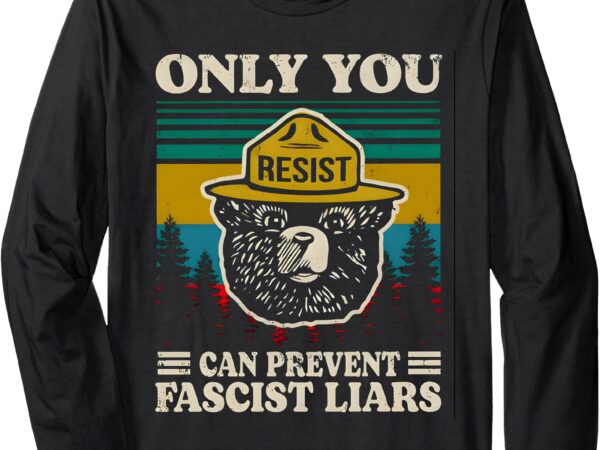 Only you resist can prevent fascist liars long sleeve t-shirt