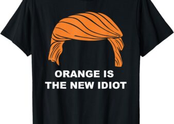 Orange Is The New Idiot T-Shirt