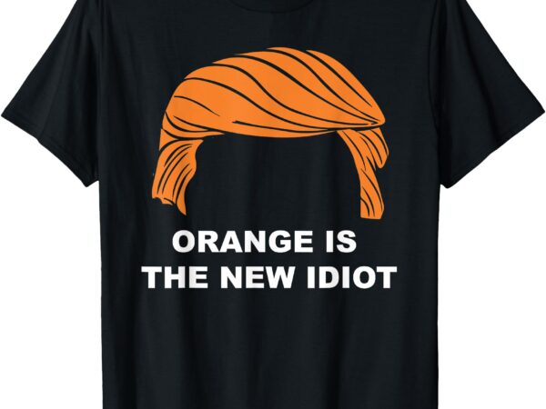 Orange is the new idiot t-shirt