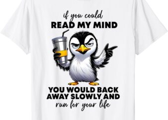 Penguin If You Could Read My Mind You’d Back Away Slowly T-Shirt