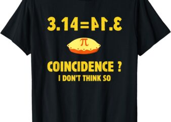 Pi 3.14 Equals Pie_ Not A Coincidence Funny Math Pun Pi Day T-Shirt