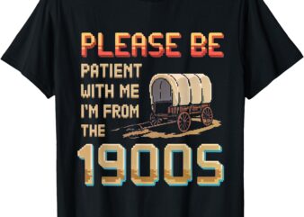 Please Be Patient with Me I’m From the 1900s vintage trendy T-Shirt