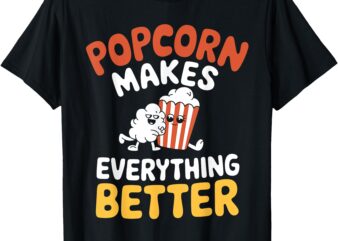 Popcorn makes everything better Pun Popcorn Lover for women T-Shirt