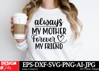 always My Mother Forever My Friend T-shirt Design, MOTHER’S DAY MEGA Bundle, Mom svg Bundle, 140 Designs, Heather Roberts Art Bundle, Mother