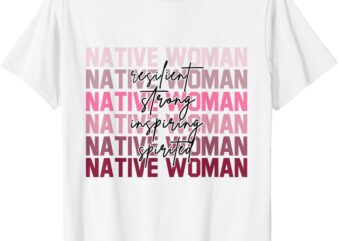 Proud Native Woman Resilient Strong Indigenous American T-Shirt