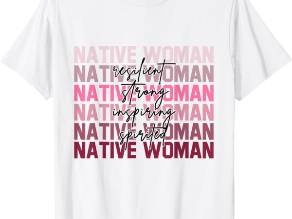 Proud native woman resilient strong indigenous american t-shirt