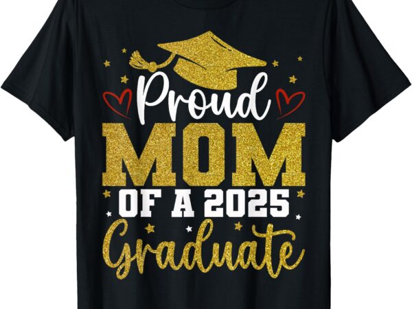 Proud mom of a class of 2025 graduate senior graduation t-shirt