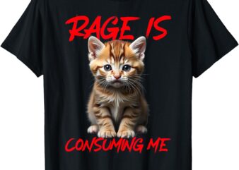 Rage Is Consuming Me Cute Angry Kitten Funny Cat T-Shirt