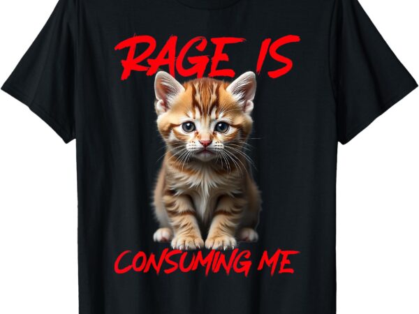 Rage is consuming me cute angry kitten funny cat t-shirt