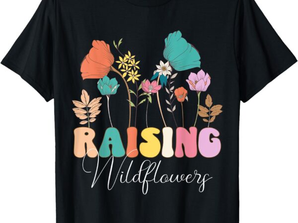 Raising wildflowers boho mom floral flowers mama women girls t-shirt