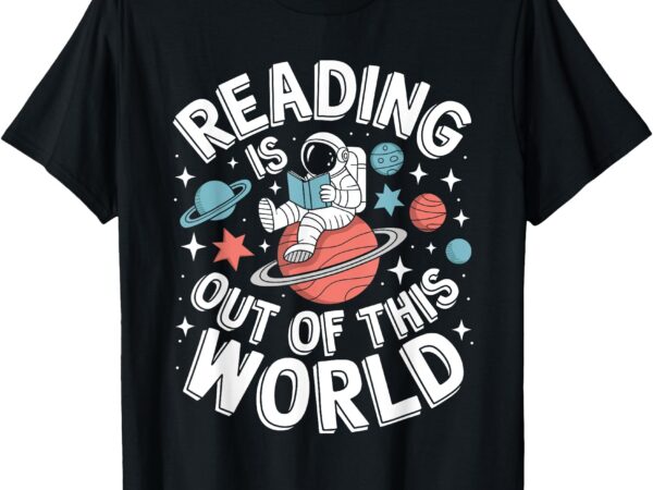 Reading is out of this world space funny books lover t-shirt