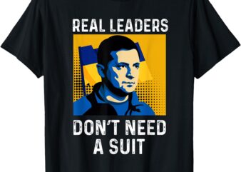 Real Leaders Don’t Need A Suit – Support Ukraine Zelensky T-Shirt