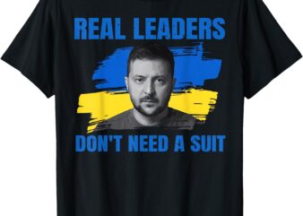 Real Leaders Don’t Need A Suit Support Zelensky Ukraine T-Shirt