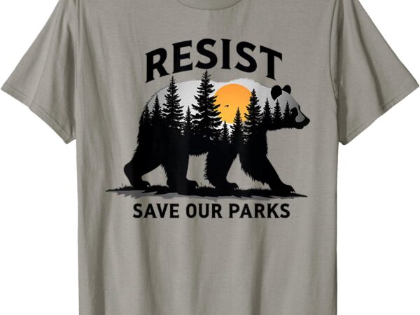 Resist bear – save our parks wildlife protection men women t-shirt