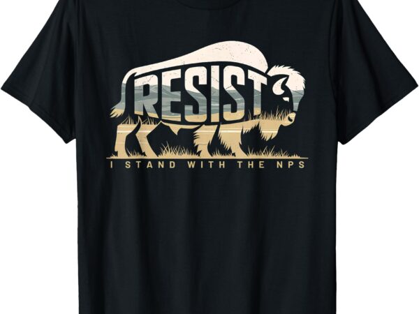 Resist, i stand with the nps national park support t-shirt