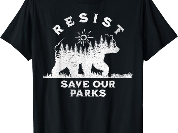 Resist save our parks alt us national parks bear nature t-shirt