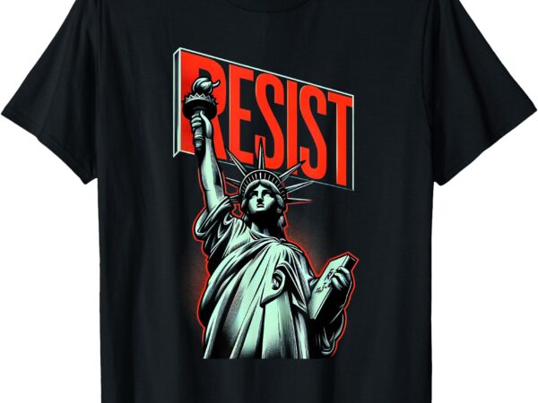 Resist statue of liberty activism freedom protest art design t-shirt