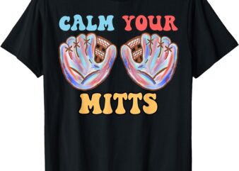 Retro Calm Your Mitts Baseball Mom Mother’s Day Funny T-Shirt