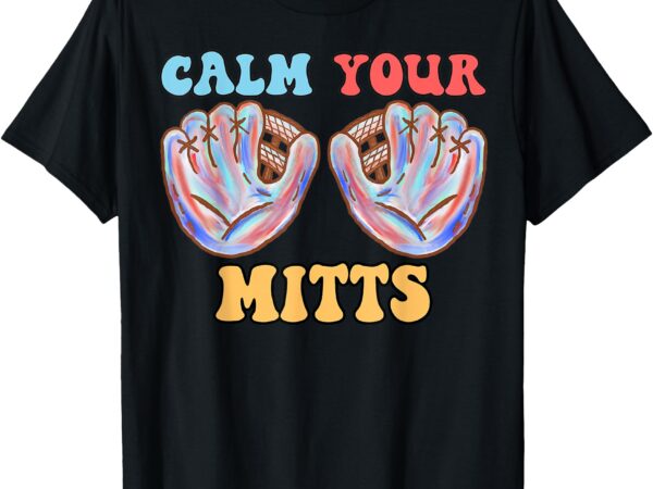 Retro calm your mitts baseball mom mother’s day funny t-shirt