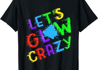 Retro Colorful Quote Glowing Party 80s Group Team Lets Crazy T-Shirt