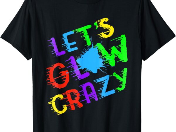 Retro colorful quote glowing party 80s group team lets crazy t-shirt