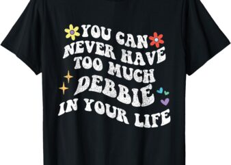 Retro Groovy You Can Never Have Too Much Debbie In Your Life T-Shirt