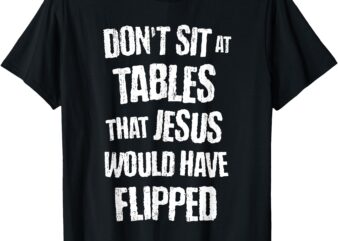 Retro Vintage Don’t Sit At Tables Jesus Would Have Flipped T-Shirt