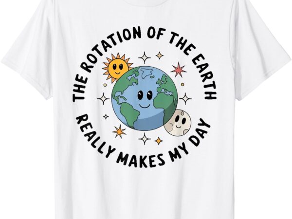 Rotation of the earth makes my day science earth day kids t-shirt