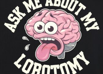 SK ME ABOUT MY LOBOTOMY t shirt template vector