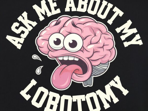 Sk me about my lobotomy t shirt template vector